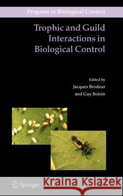 Trophic and Guild Interactions in Biological Control Jacques Brodeur G. Boivin Guy Boivin 9781402047664 Springer