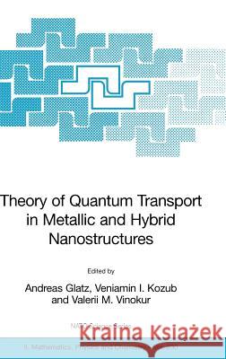 Theory of Quantum Transport in Metallic and Hybrid Nanostructures Andreas Glatz Veniamin I. Kozub Valerii M. Vinokur 9781402047770