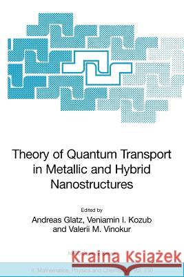 Theory of Quantum Transport in Metallic and Hybrid Nanostructures Andreas Glatz Veniamin I. Kozub Valerii M. Vinokur 9781402047787