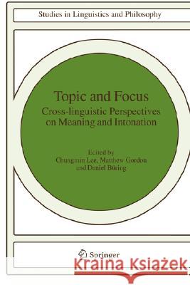 Topic and Focus: Cross-Linguistic Perspectives on Meaning and Intonation Lee, Chungmin 9781402047954 Springer