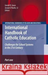 International Handbook of Catholic Education: Challenges for School Systems in the 21st Century Grace, Gerald 9781402048043