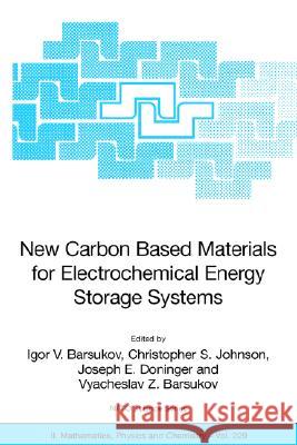 New Carbon Based Materials for Electrochemical Energy Storage Systems: Batteries, Supercapacitors and Fuel Cells Igor V. Barsukov Christopher S. Johnson Joseph E. Doninger 9781402048104 Springer