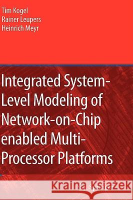 Integrated System-Level Modeling of Network-On-Chip Enabled Multi-Processor Platforms Kogel, Tim 9781402048258 Springer