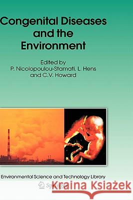 Congenital Diseases and the Environment P. Nicolopoulou-Stamati L. Hens C. V. Howard 9781402048302 Springer