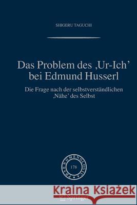 Das Problem Des, Ur-Ich' Bei Edmund Husserl: Die Frage Nach Der Selbstverständlichen, Nähe' Des Selbst Taguchi, Shigeru 9781402048548