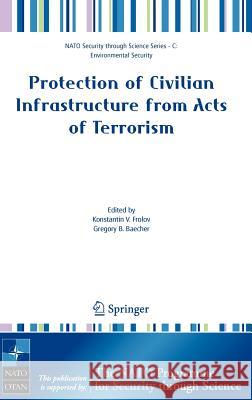 Protection of Civilian Infrastructure from Acts of Terrorism Konstantin V. Frolov Gregory B. Baecher 9781402049224