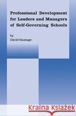 Professional Development for Leaders and Managers of Self-Governing Schools David Gamage 9781402049286 Springer