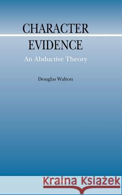 Character Evidence: An Abductive Theory Walton, Douglas 9781402049422 Springer