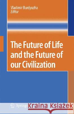 The Future of Life and the Future of Our Civilization Burdyuzha, Vladimir 9781402049675 Springer
