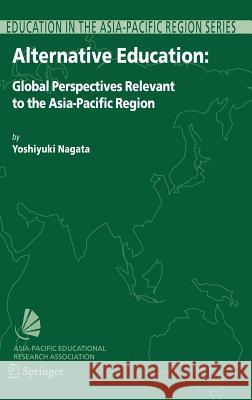 Alternative Education: Global Perspectives Relevant to the Asia-Pacific Region Nagata, Yoshiyuki 9781402049859