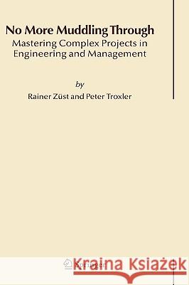 No More Muddling Through: Mastering Complex Projects in Engineering and Management Züst, Rainer 9781402050176
