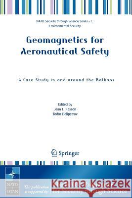 Geomagnetics for Aeronautical Safety: A Case Study in and Around the Balkans Rasson, Jean L. 9781402050244 Springer