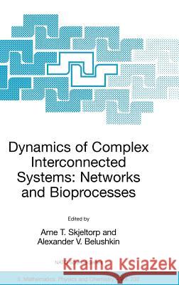 Dynamics of Complex Interconnected Systems: Networks and Bioprocesses Arne T. Skjeltorp Alexander V. Belushkin 9781402050282