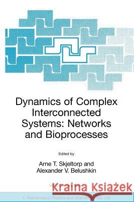 Dynamics of Complex Interconnected Systems: Networks and Bioprocesses Arne T. Skjeltorp Alexander V. Belushkin 9781402050299