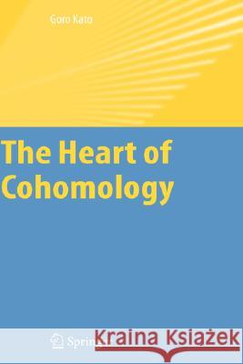 The Heart of Cohomology Goro Kato 9781402050350