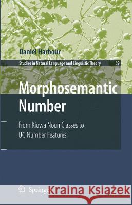 Morphosemantic Number:: From Kiowa Noun Classes to Ug Number Features Harbour, Daniel 9781402050398