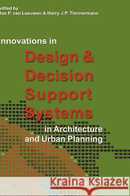 Innovations in Design & Decision Support Systems in Architecture and Urban Planning Jos P., Van Leeuwen Harry J. P. Timmermans 9781402050596