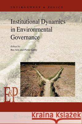 Institutional Dynamics in Environmental Governance Bas Arts Pieter LeRoy 9781402050787 Springer