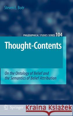 Thought-Contents: On the Ontology of Belief and the Semantics of Belief Attribution Boër, Steven E. 9781402050848 Springer