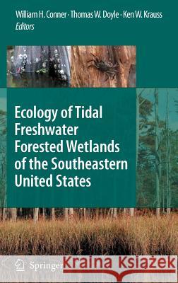 Ecology of Tidal Freshwater Forested Wetlands of the Southeastern United States William H. Conner Thomas W. Doyle Kenneth W. Krauss 9781402050947