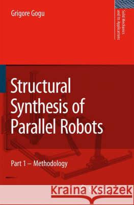 Structural Synthesis of Parallel Robots: Part 1: Methodology Gogu, Grigore 9781402051029