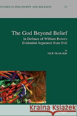 The God Beyond Belief: In Defence of William Rowe's Evidential Argument from Evil Trakakis, Nick 9781402051449 Springer