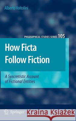 How Ficta Follow Fiction: A Syncretistic Account of Fictional Entities Voltolini, Alberto 9781402051463 Springer