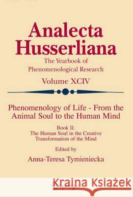 Phenomenology of Life - From the Animal Soul to the Human Mind: Book II. the Human Soul in the Creative Transformation of the Mind Tymieniecka, Anna-Teresa 9781402051814