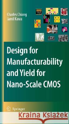 Design for Manufacturability and Yield for Nano-Scale CMOS Charles C. Chiang Jamil Kawa 9781402051876 Springer