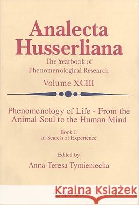 Phenomenology of Life from the Animal Soul to the Human Mind, Book 1: In Search of Experience Tymieniecka, Anna-Teresa 9781402051913