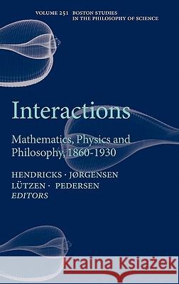 Interactions: Mathematics, Physics and Philosophy, 1860-1930 Hendricks, Vincent F. 9781402051944 KLUWER ACADEMIC PUBLISHERS GROUP