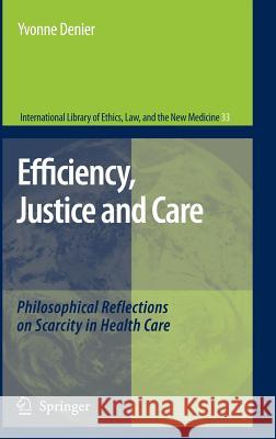 Efficiency, Justice and Care: Philosophical Reflections on Scarcity in Health Care Denier, Yvonne 9781402052132