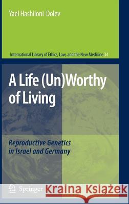 A Life (Un)Worthy of Living: Reproductive Genetics in Israel and Germany Hashiloni-Dolev, Yael 9781402052170 Springer