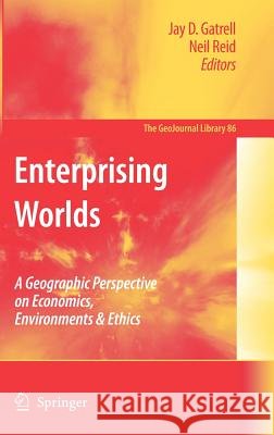 Enterprising Worlds: A Geographic Perspective on Economics, Environments & Ethics Gatrell, Jay D. 9781402052255