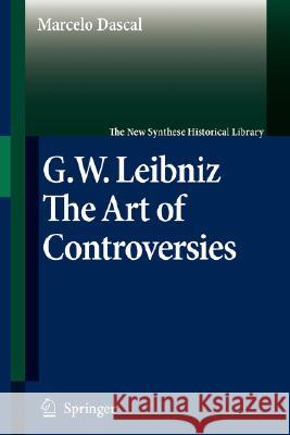 Gottfried Wilhelm Leibniz: The Art of Controversies Dascal, Marcelo 9781402052279 Springer