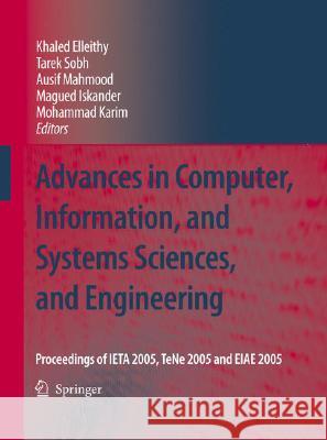 Advances in Computer, Information, and Systems Sciences, and Engineering: Proceedings of Ieta 2005, Tene 2005 and Eiae 2005 Elleithy, Khaled 9781402052606 Springer