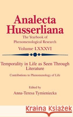Temporality in Life as Seen Through Literature: Contributions to Phenomenology of Life Tymieniecka, Anna-Teresa 9781402053306
