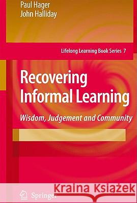 Recovering Informal Learning: Wisdom, Judgement and Community Hager, Paul 9781402053450 Springer