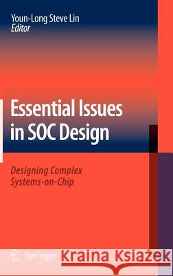 Essential Issues in Soc Design: Designing Complex Systems-On-Chip Lin, Youn-Long Steve 9781402053511 Springer