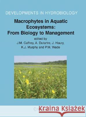 Macrophytes in Aquatic Ecosystems: From Biology to Management: Proceedings of the 11th International Symposium on Aquatic Weeds, European Weed Researc Caffrey, J. M. 9781402053894 Springer