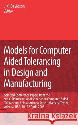 Models for Computer Aided Tolerancing in Design and Manufacturing: Selected Conference Papers from the 9th Cirp International Seminar on Computer-Aide Davidson, Joseph K. 9781402054372 Springer