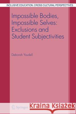 Impossible Bodies, Impossible Selves: Exclusions and Student Subjectivities Deborah Youdell 9781402054846 Springer