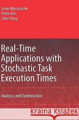 Real-Time Applications with Stochastic Task Execution Times: Analysis and Optimisation Manolache, Sorin 9781402055058 Springer