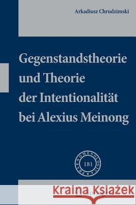 Gegenstandstheorie Und Theorie Der Intentionalität Bei Alexius Meinong Chrudzimski, Arkadiusz 9781402055331 Springer London