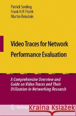 Video Traces for Network Performance Evaluation: A Comprehensive Overview and Guide on Video Traces and Their Utilization in Networking Research [With Seeling, Patrick 9781402055652 Springer