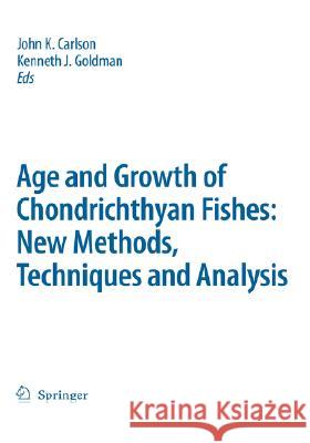 Special Issue: Age and Growth of Chondrichthyan Fishes: New Methods, Techniques and Analysis John K. Carlson 9781402055690