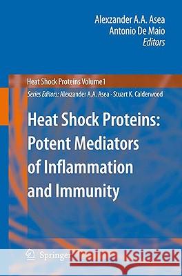 Heat Shock Proteins: Potent Mediators of Inflammation and Immunity Asea, Alexzander A. a. 9781402055843 KLUWER ACADEMIC PUBLISHERS GROUP