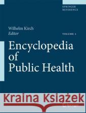 Encyclopedia of Public Health: Volume 1: A - H Volume 2: I - Z Kirch, Wilhelm 9781402056130