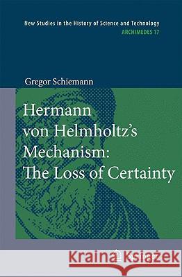 Hermann Von Helmholtz's Mechanism: The Loss of Certainty: A Study on the Transition from Classical to Modern Philosophy of Nature Klohr, Cynthia 9781402056291