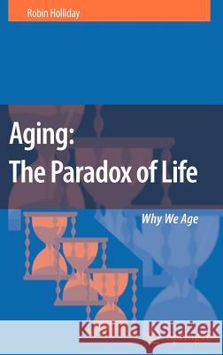 Aging: The Paradox of Life: Why We Age Holliday, Robin 9781402056406 Springer